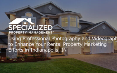 Using Professional Photography and Videography to Enhance Your Rental Property Marketing Efforts in Indianapolis, IN
