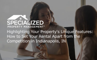Highlighting Your Property’s Unique Features: How to Set Your Rental Apart from the Competition in Indianapolis, IN